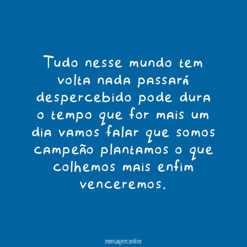 Tudo nesse mundo tem volta nada passará despercebido