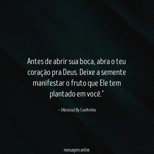 "Antes de abrir sua boca, abra o teu coração pra Deus. Deixe a semente manifestar o fruto que Ele tem plantado em você."