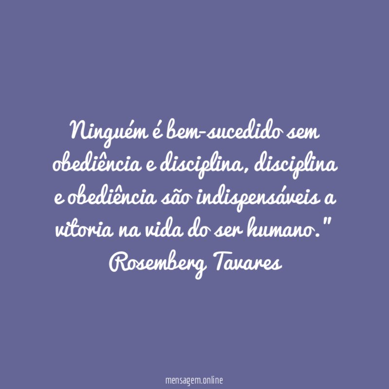 Ninguém é bem-sucedido sem obediência e disciplina