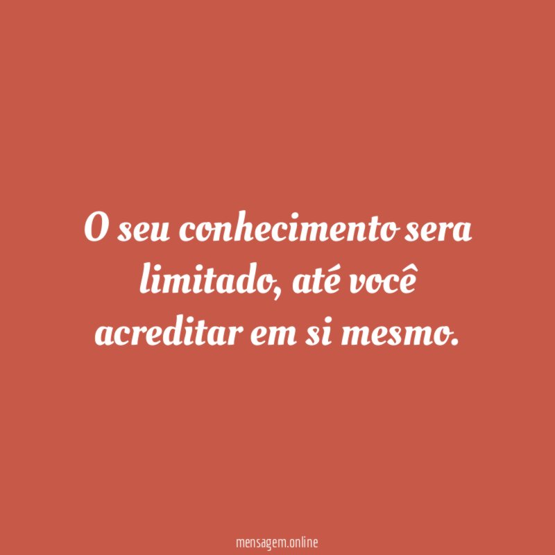 O seu conhecimento sera limitado