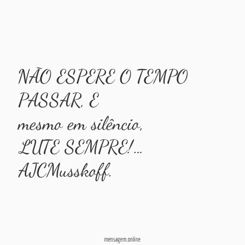 NÃO ESPERE O TEMPO PASSAR