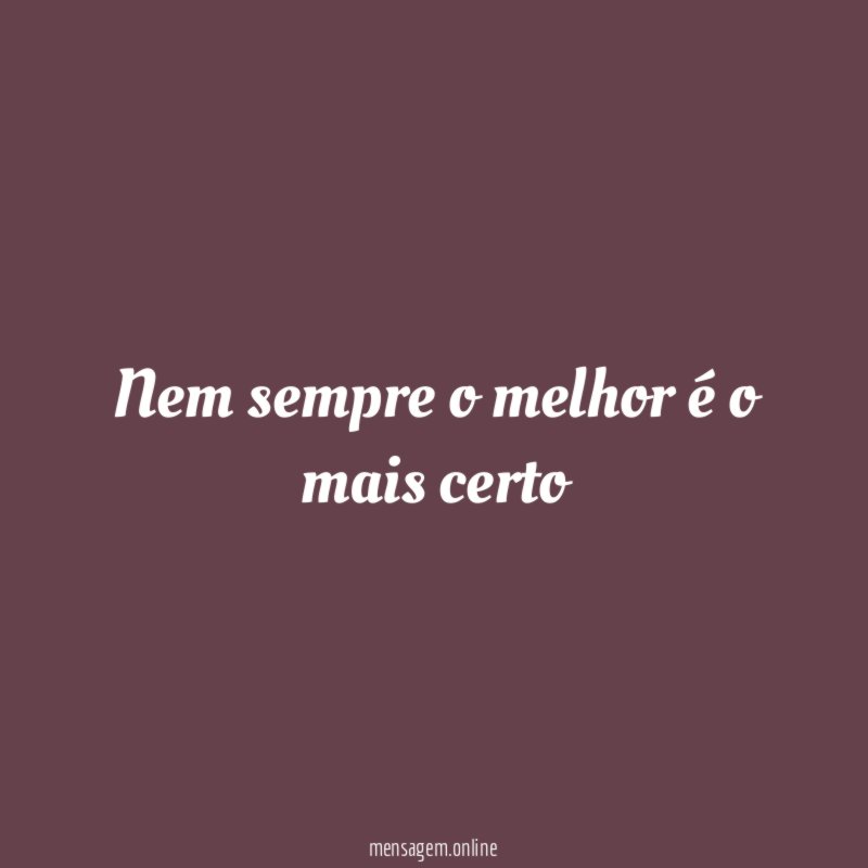Nem sempre o melhor é o mais certo