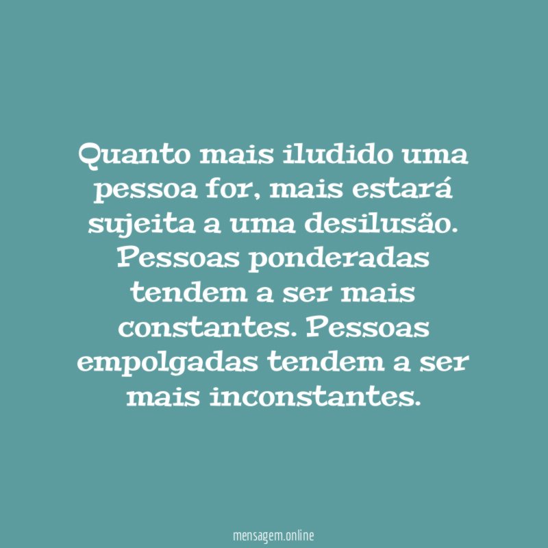 Quanto mais iludido uma pessoa for