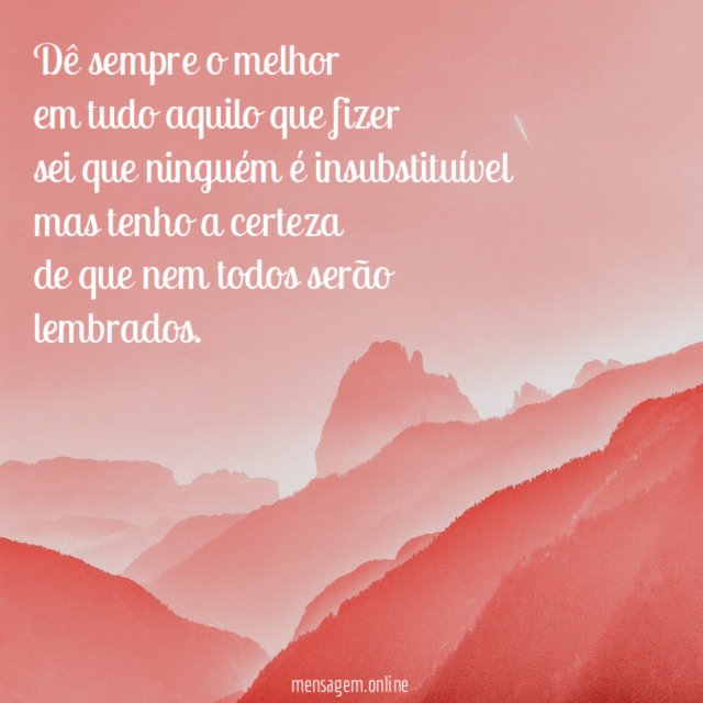 Dê sempre o melhor em tudo aquilo que fizer sei