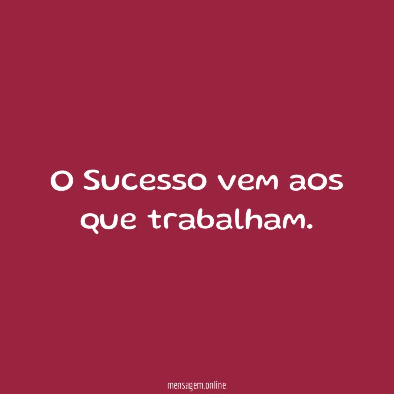 O Sucesso vem aos que trabalham