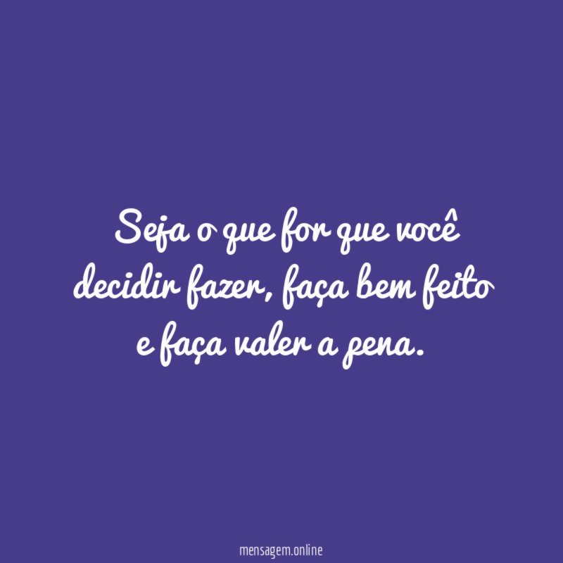 Seja o que for que você decidir fazer