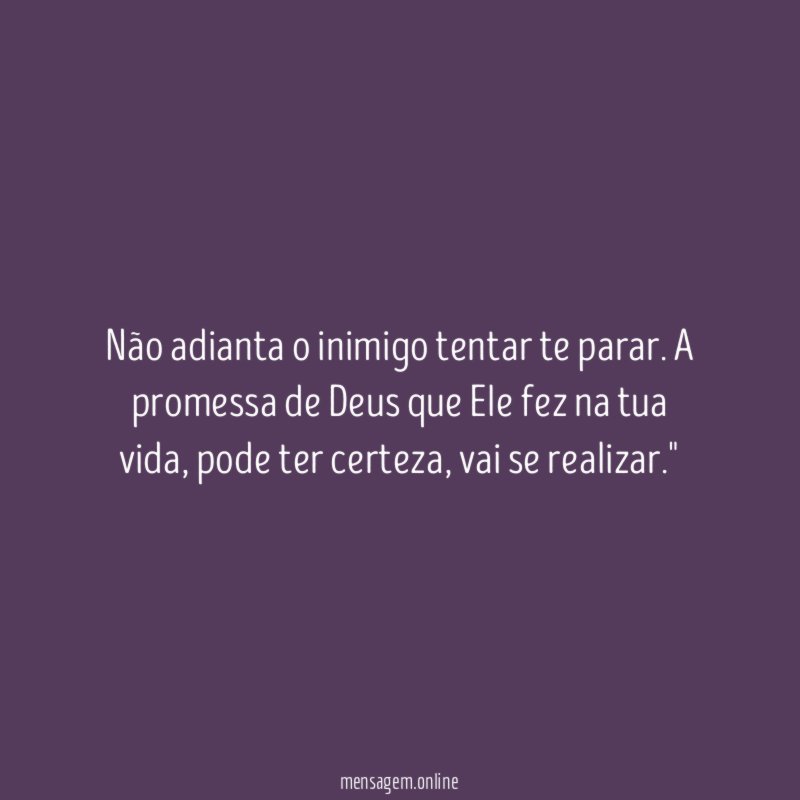 "Não adianta o inimigo tentar te parar. A promessa de Deus que Ele fez na tua vida, pode ter certeza, vai se realizar."