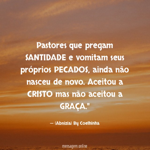 "Pastores que pregam SANTIDADE e vomitam seus próprios PECADOS, ainda não nasceu de novo. Aceitou a CRISTO mas não aceitou a GRAÇA."