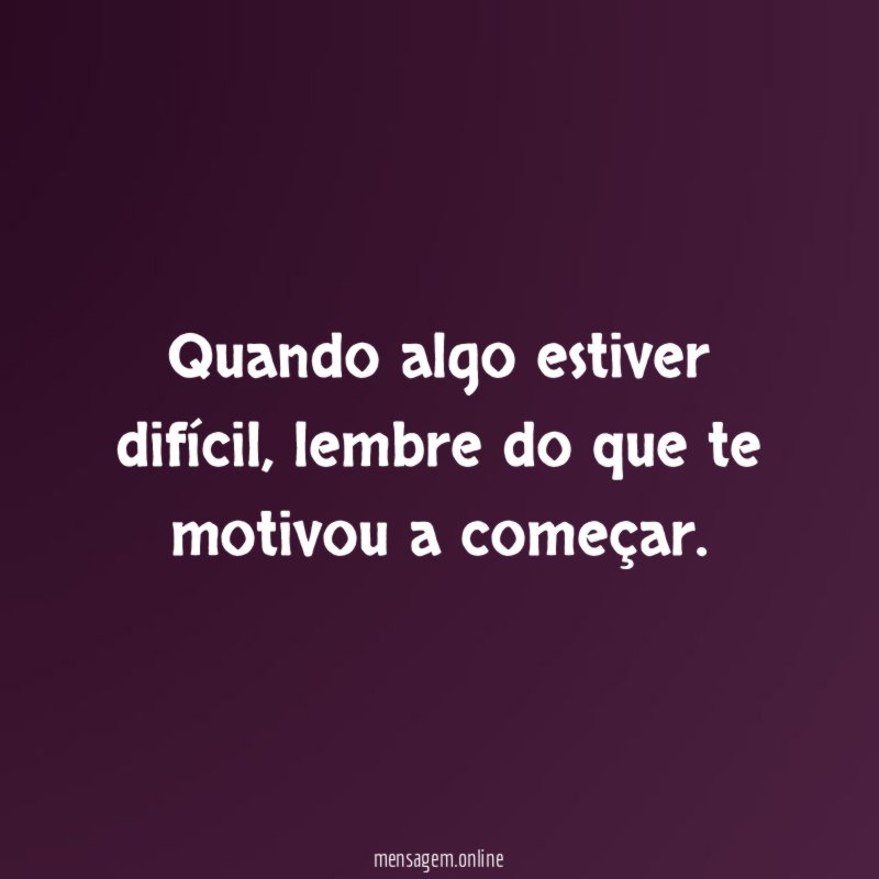 Quando algo estiver difícil