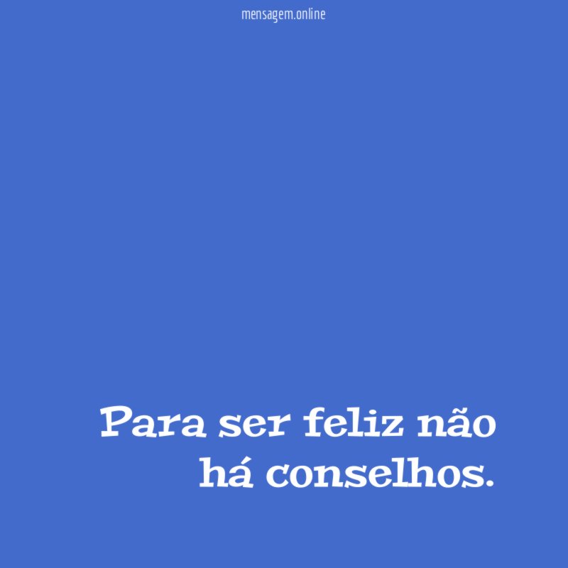Para ser feliz não há conselhos