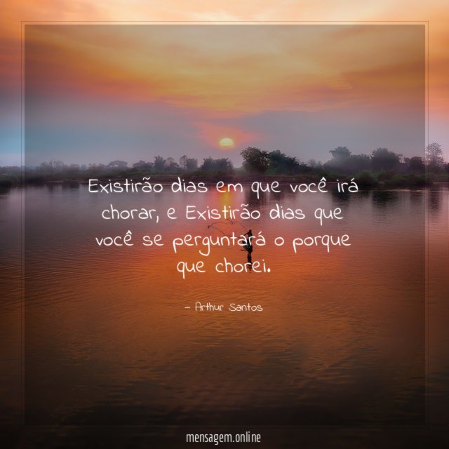 Existirão dias em que você irá chorar