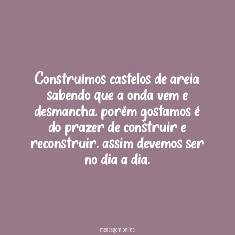 Construímos castelos de areia sabendo que a onda vem e desmancha