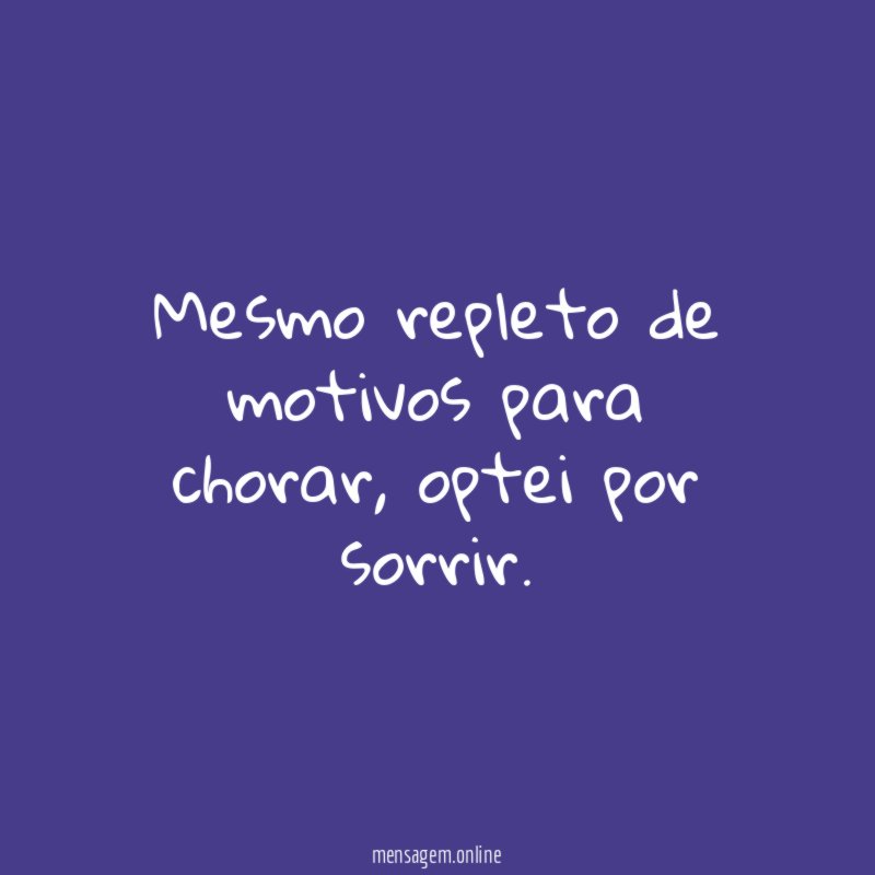 Mesmo repleto de motivos para chorar