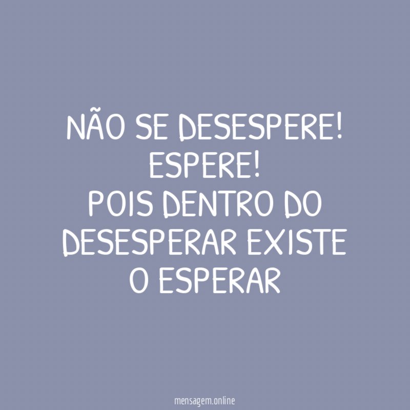 Não se desespere