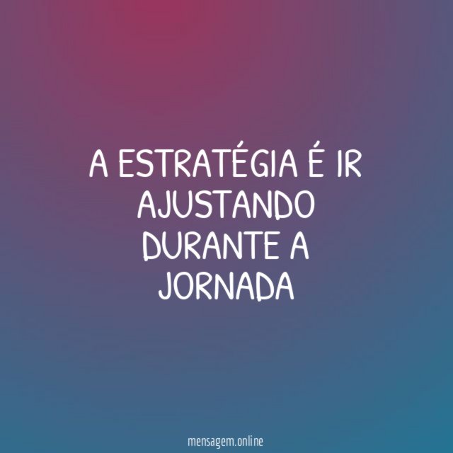 A estratégia é ir ajustando durante a jornada