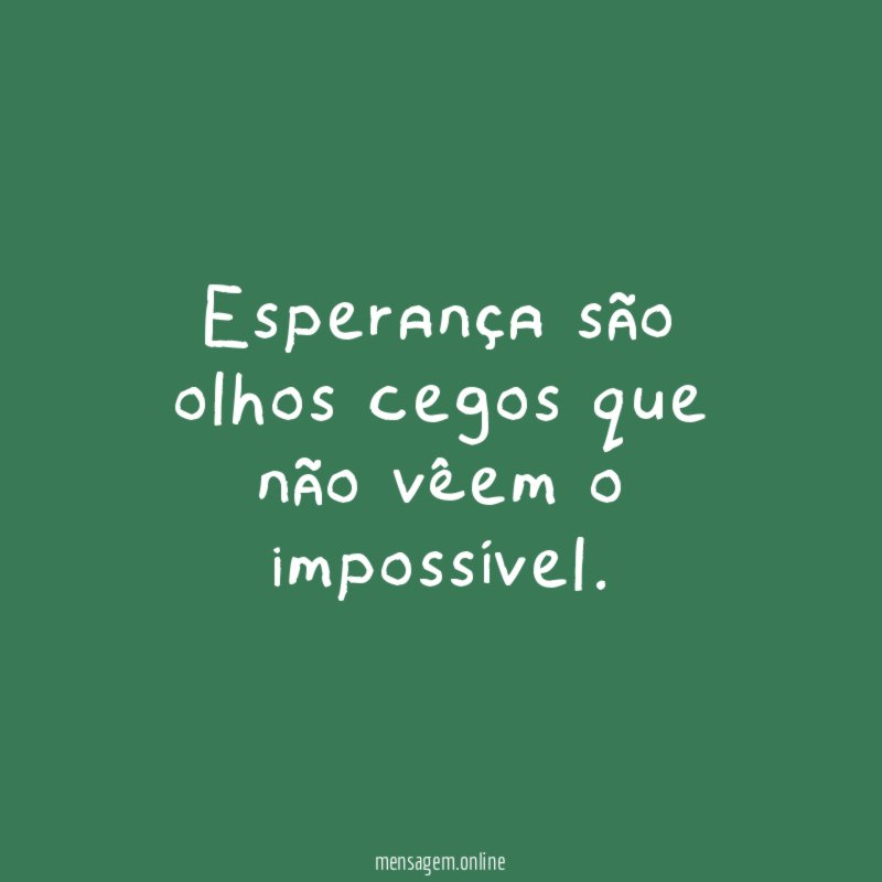 Esperança são olhos cegos que não vêem