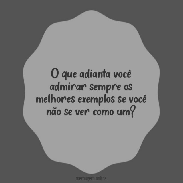 O que adianta você admirar sempre os melhores