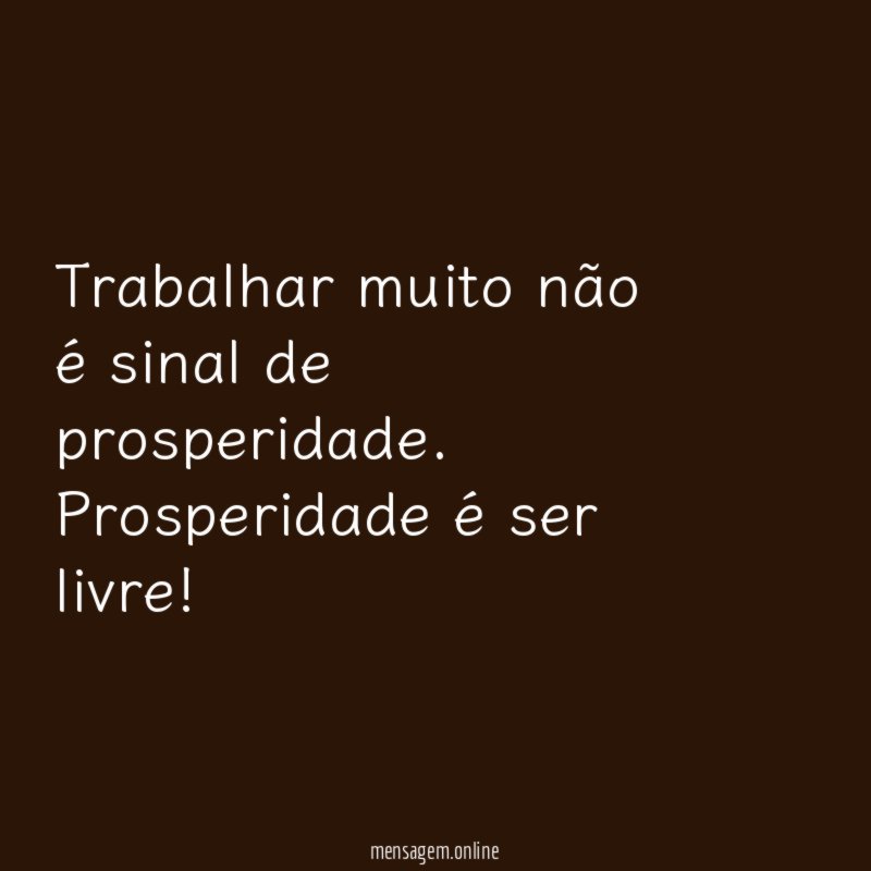 Trabalhar muito não é sinal de prosperidade
