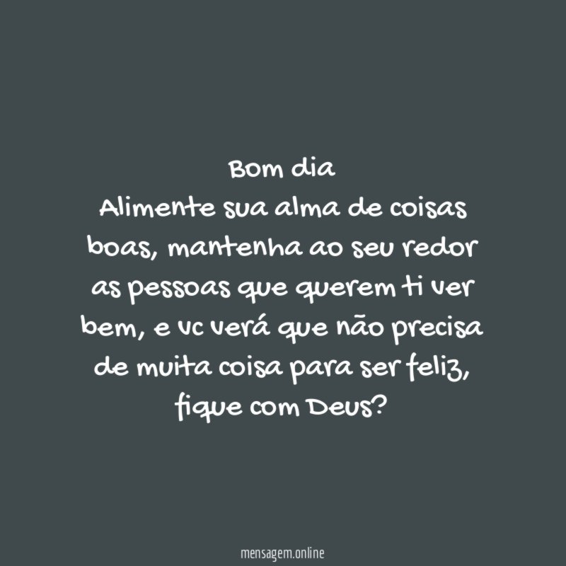 Bom dia Alimente sua alma de coisas boas