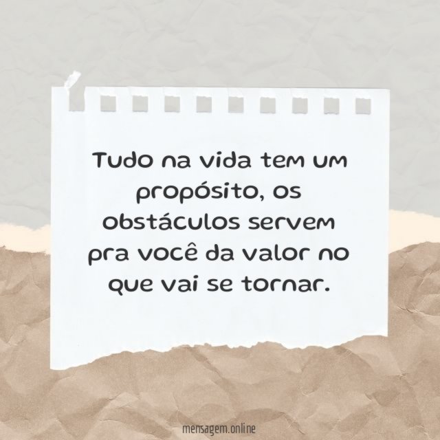 Tudo na vida tem um propósito