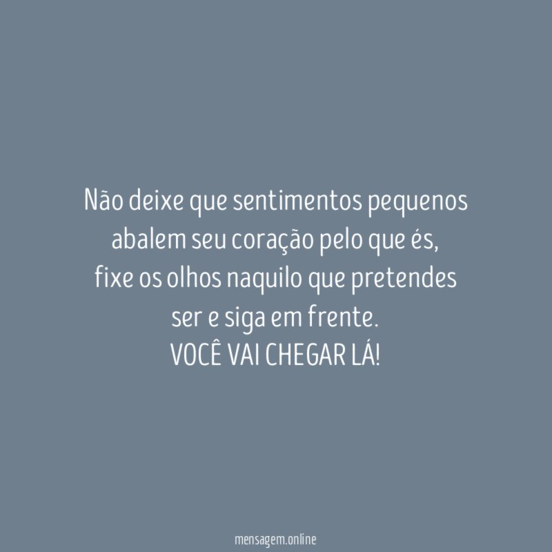 Não deixe que sentimentos pequenos abalem seu coração pelo