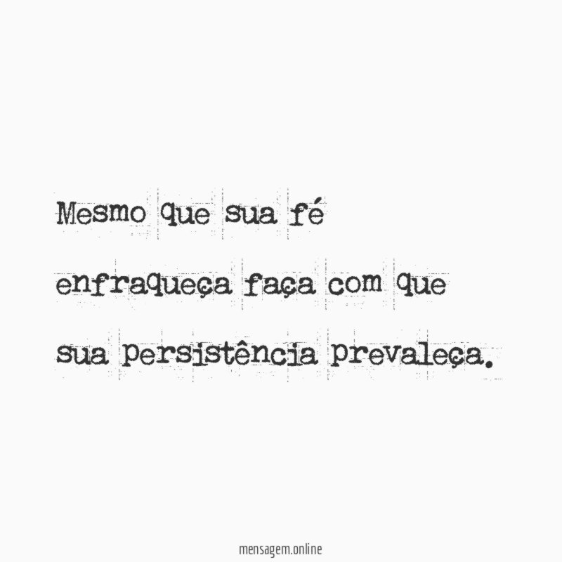 Mesmo que sua fé enfraqueça faça com que