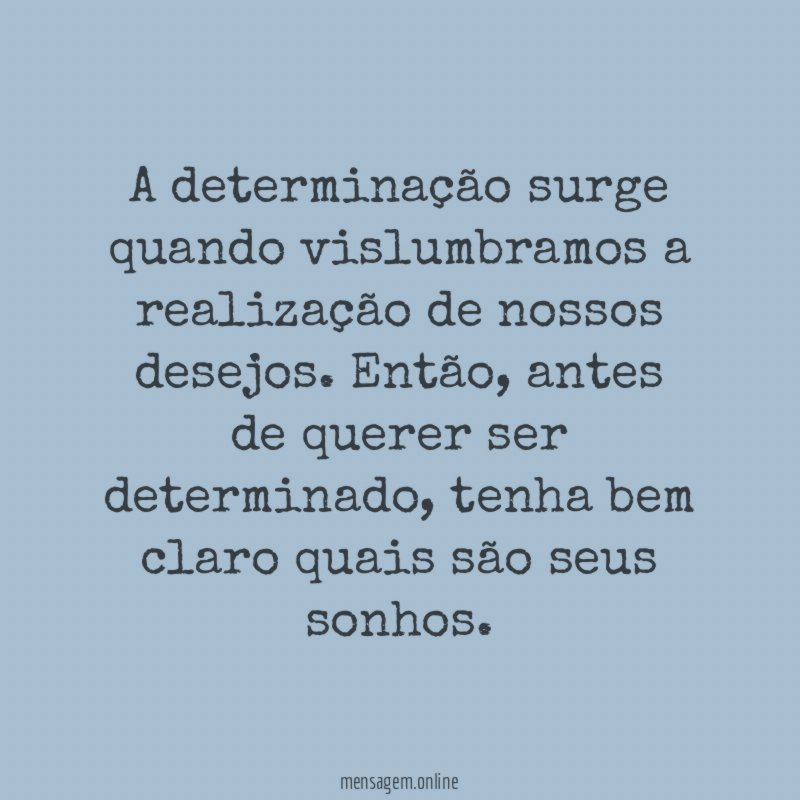 A determinação surge quando vislumbramos a realização de nossos desejos