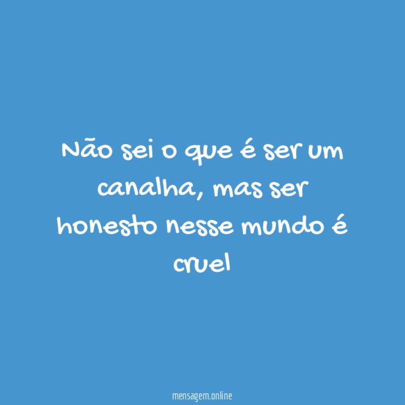 Não sei o que é ser um canalha