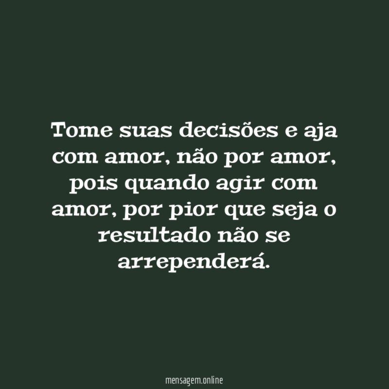 Tome suas decisões e aja com amor