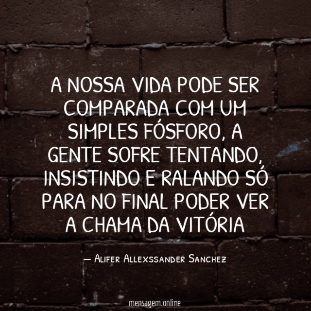A nossa vida pode ser comparada com um simples fósforo