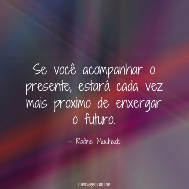 Se você acompanhar o presente