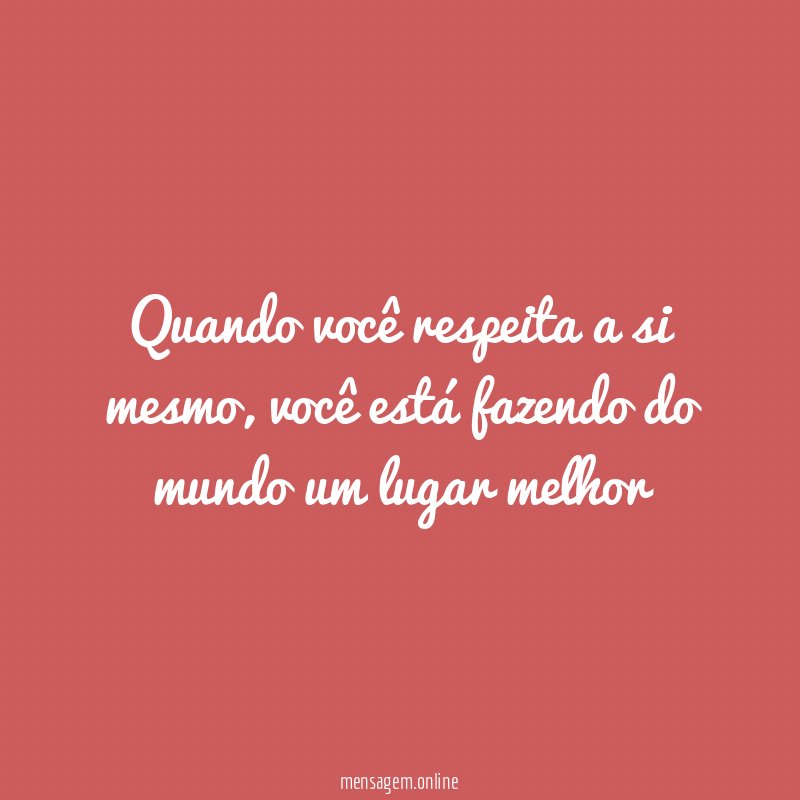 Quando você respeita a si mesmo