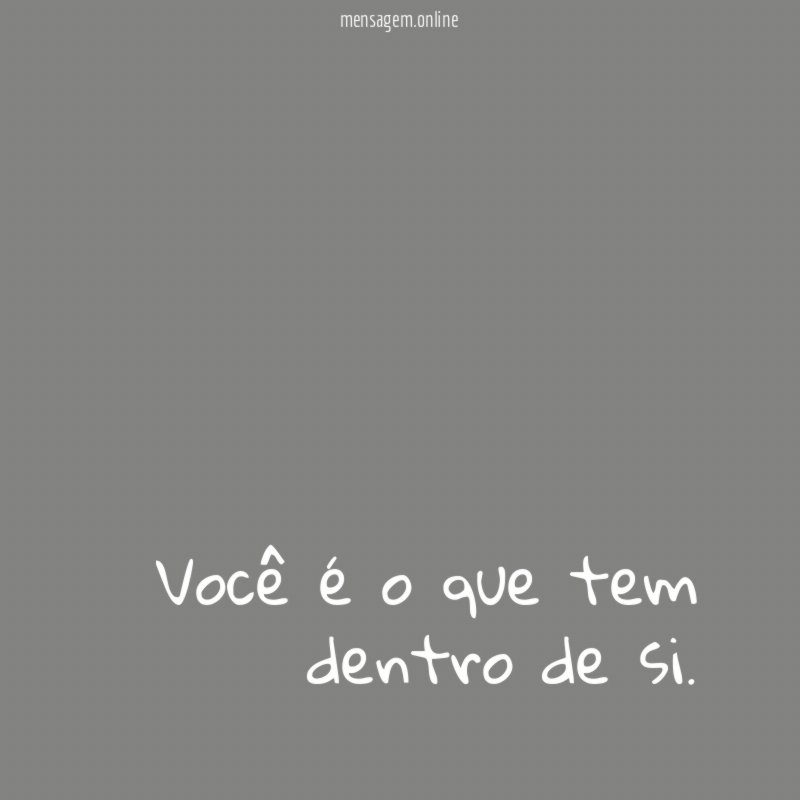 Você é o que tem dentro de si