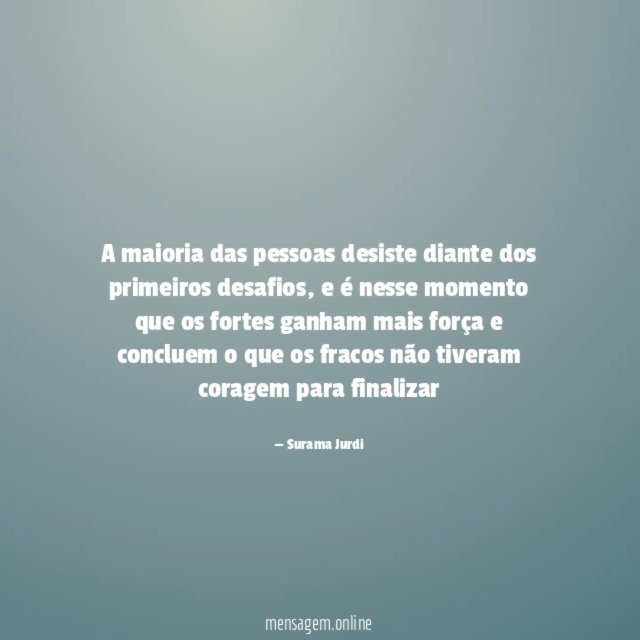 A maioria das pessoas desiste diante dos primeiros desafios