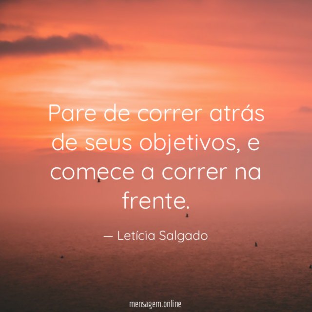 Pare de correr atrás de seus objetivos