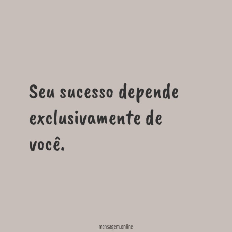 Seu sucesso depende exclusivamente de você