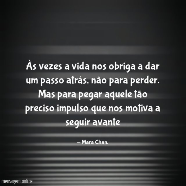 Às vezes a vida nos obriga a dar um passo atrás