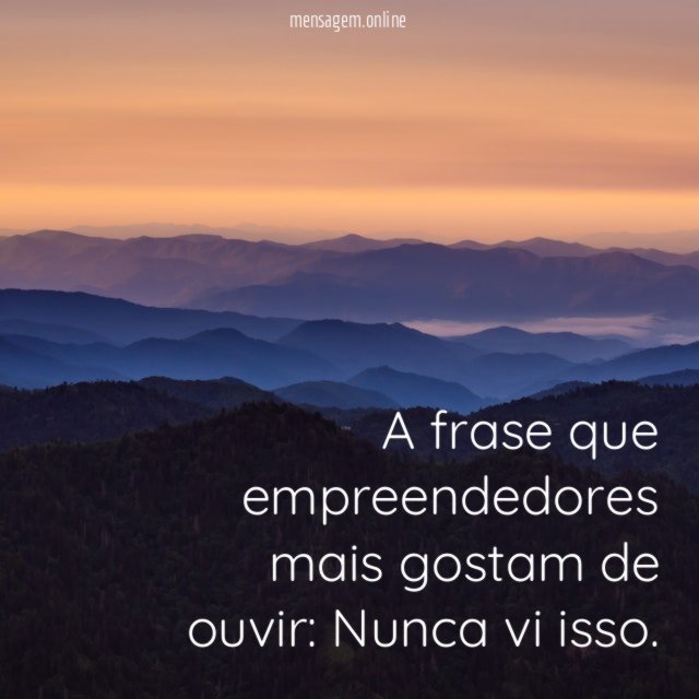 A frase que empreendedores mais gostam de ouvir