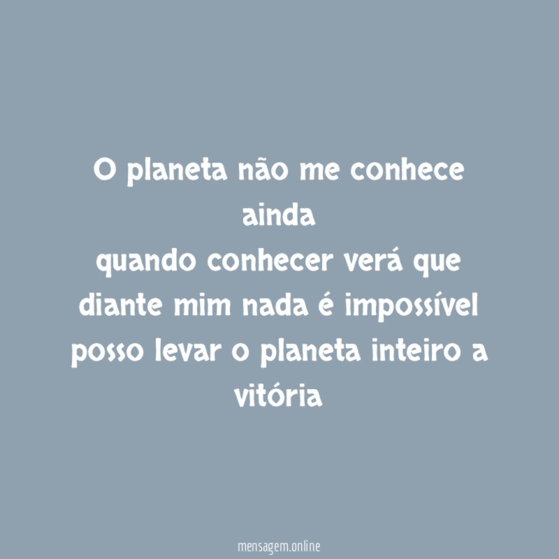 O planeta não me conhece ainda quando conhecer verá