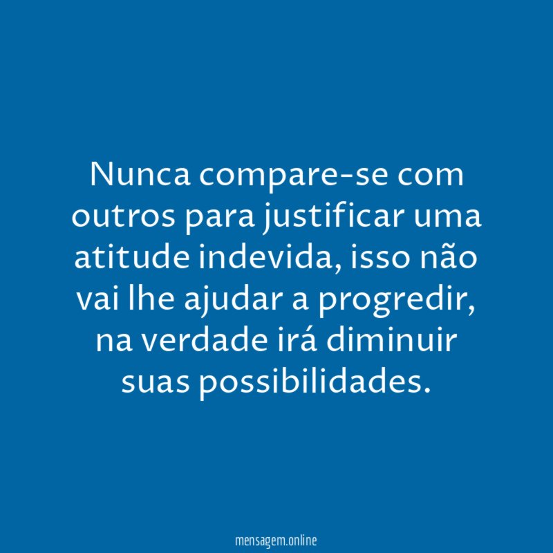 Nunca compare-se com outros para justificar uma atitude indevida