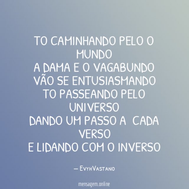 To caminhando pelo o mundo
A dama e o vagabundo
Vão se entusiasmando