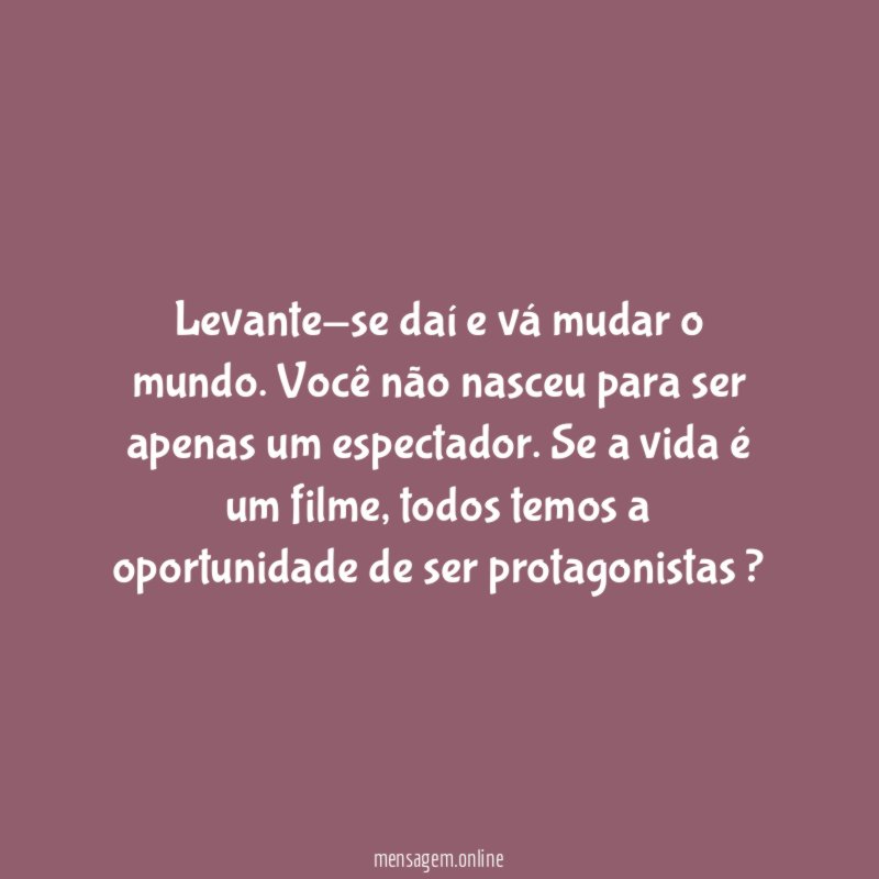 Levante-se daí e vá mudar o mundo