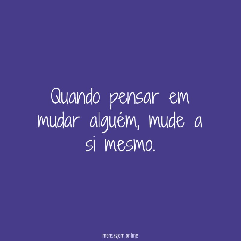 Quando pensar em mudar alguém