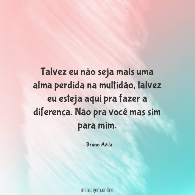 Talvez eu não seja mais uma alma perdida na multidão