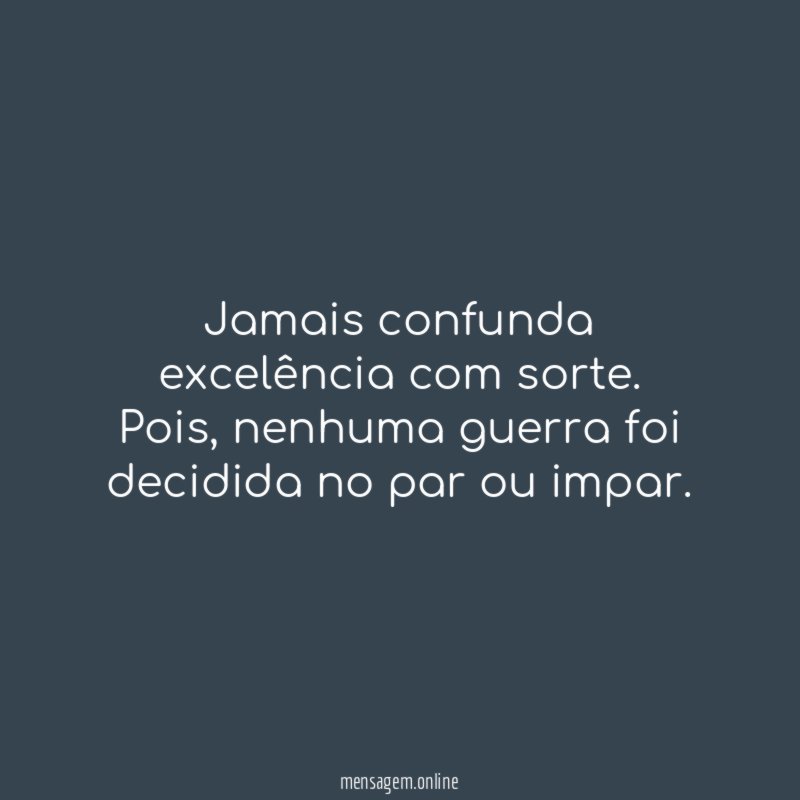 Jamais confunda excelência com sorte