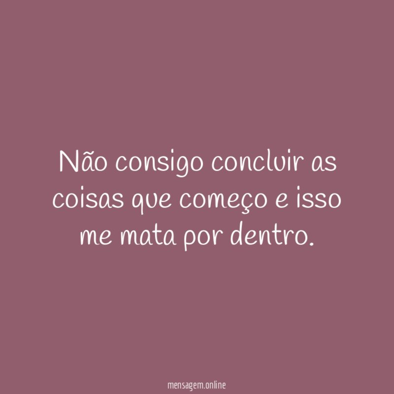 Não consigo concluir as coisas que começo
