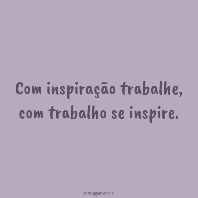 Com inspiração trabalhe