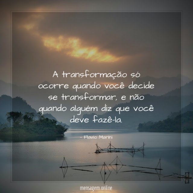 A transformação só ocorre quando você decide se transformar
