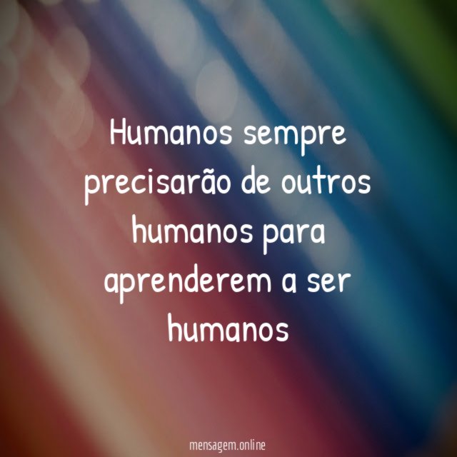 Humanos sempre precisarão de outros humanos para aprenderem a ser humanos