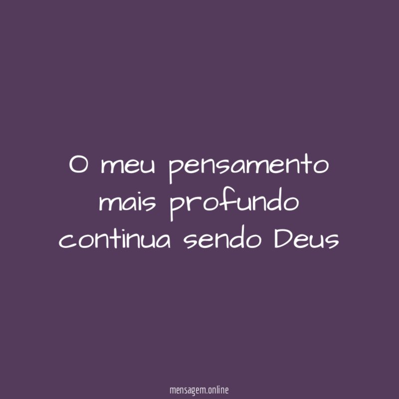 O meu pensamento mais profundo continua sendo Deus"